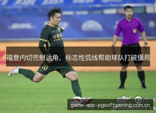 福登内切兜射远角，标志性弧线帮助球队打破僵局